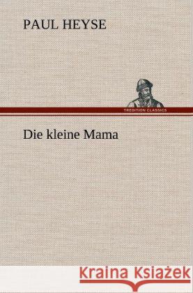 Die kleine Mama Heyse, Paul 9783847252023 TREDITION CLASSICS