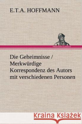 Die Geheimnisse / Merkwürdige Korrespondenz des Autors mit verschiedenen Personen Hoffmann, E. T. A. 9783847252276 TREDITION CLASSICS