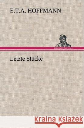 Letzte Stücke Hoffmann, E. T. A. 9783847252344 TREDITION CLASSICS