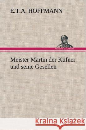 Meister Martin Der Kufner Und Seine Gesellen E T a Hoffmann 9783847252351 Tredition Classics