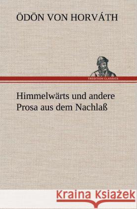 Himmelwärts und andere Prosa aus dem Nachlaß Horváth, Ödön von 9783847252566 TREDITION CLASSICS