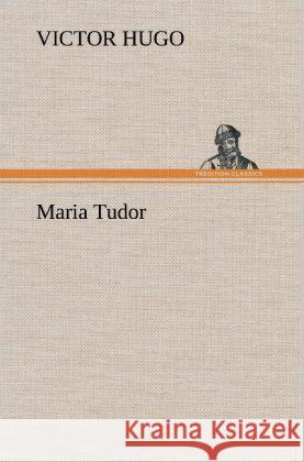 Maria Tudor Hugo, Victor 9783847252696 TREDITION CLASSICS