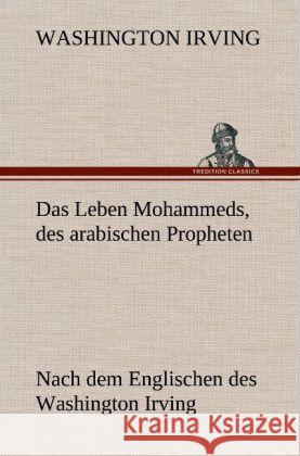 Das Leben Mohammeds, des arabischen Propheten Irving, Washington 9783847252863 TREDITION CLASSICS