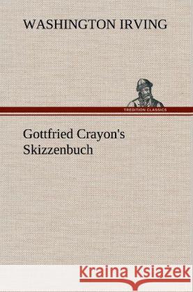 Gottfried Crayon's Skizzenbuch Irving, Washington 9783847252900 TREDITION CLASSICS