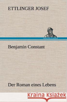 Benjamin Constant - Der Roman eines Lebens Josef, Ettlinger 9783847253174