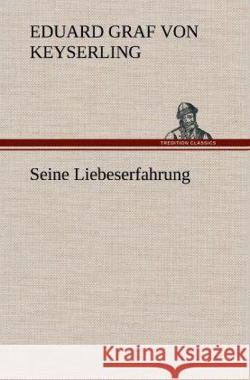 Seine Liebeserfahrung Keyserling, Eduard von 9783847253709 TREDITION CLASSICS