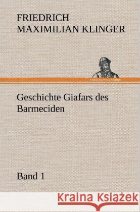 Geschichte Giafars des Barmeciden - Band 1 Klinger, Friedrich M. 9783847253891 TREDITION CLASSICS