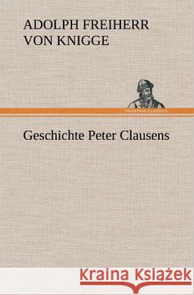 Geschichte Peter Clausens Knigge, Adolph von 9783847253990 TREDITION CLASSICS