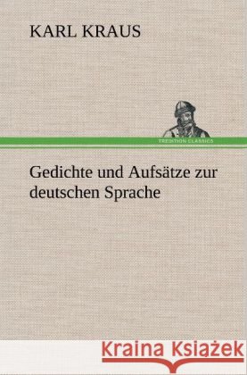 Gedichte und Aufsätze zur deutschen Sprache Kraus, Karl 9783847254331 TREDITION CLASSICS