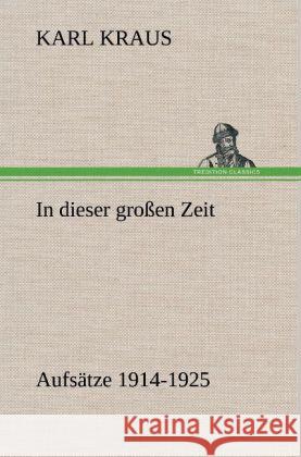 In dieser großen Zeit - Aufsätze 1914-1925 Kraus, Karl 9783847254386