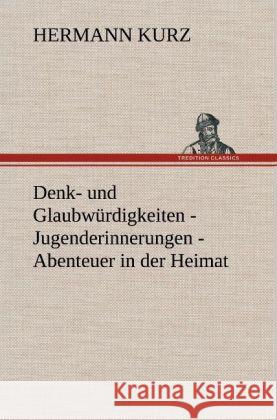 Denk- und Glaubwürdigkeiten - Jugenderinnerungen - Abenteuer in der Heimat Kurz, Hermann 9783847254546