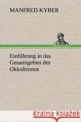 Einführung in das Gesamtgebiet des Okkultismus Kyber, Manfred 9783847254652 TREDITION CLASSICS