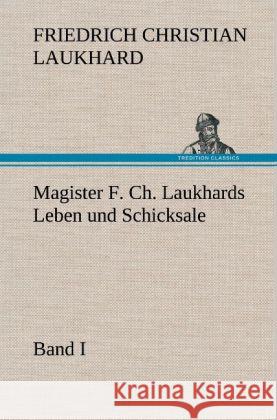 Magister F. Ch. Laukhards Leben Und Schicksale - Band I Friedrich Christian Laukhard 9783847255147