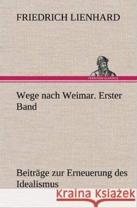 Wege nach Weimar. Erster Band Lienhard, Friedrich 9783847255444 TREDITION CLASSICS