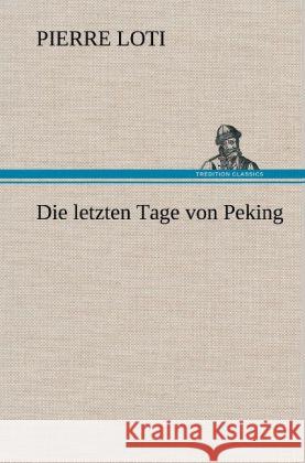 Die letzten Tage von Peking Loti, Pierre 9783847255741 TREDITION CLASSICS