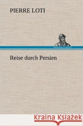 Reise durch Persien Loti, Pierre 9783847255765 TREDITION CLASSICS