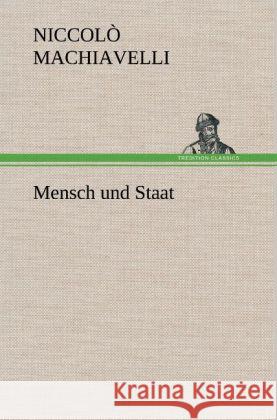 Mensch und Staat Machiavelli, Niccolò 9783847255871 TREDITION CLASSICS