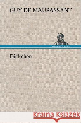 Dickchen Guy de Maupassant, Guy De Maupassant 9783847256267 Tredition Classics