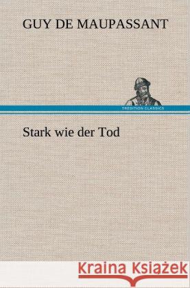 Stark wie der Tod Maupassant, Guy de 9783847256380