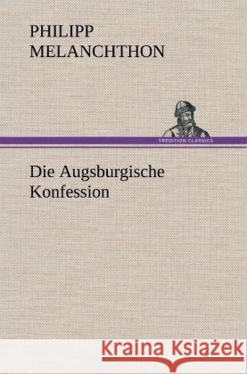 Die Augsburgische Konfession Melanchthon, Philipp 9783847256908