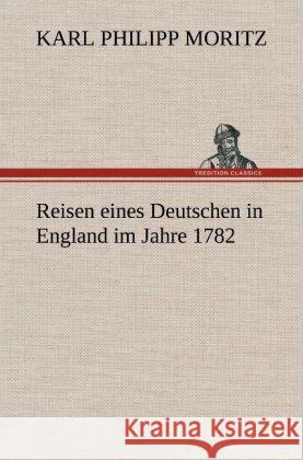 Reisen eines Deutschen in England im Jahre 1782 Moritz, Karl Philipp 9783847257530 TREDITION CLASSICS