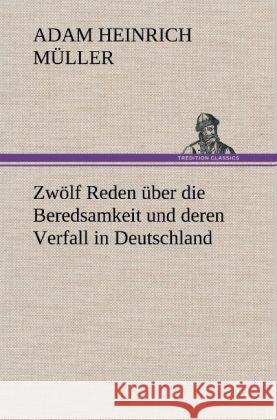 Zwölf Reden über die Beredsamkeit und deren Verfall in Deutschland Müller, Adam H. 9783847257776 TREDITION CLASSICS