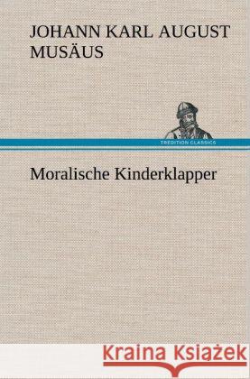 Moralische Kinderklapper Musäus, Johann K. A. 9783847257837 TREDITION CLASSICS