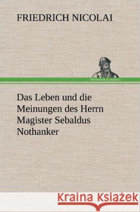 Das Leben und die Meinungen des Herrn Magister Sebaldus Nothanker Nicolai, Friedrich 9783847257998