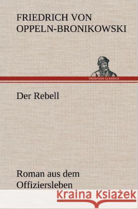 Der Rebell Oppeln-Bronikowski, Friedrich von 9783847258506