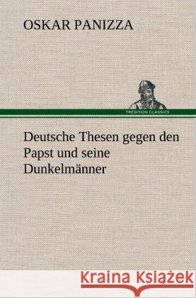 Deutsche Thesen gegen den Papst und seine Dunkelmänner Panizza, Oskar 9783847258582 TREDITION CLASSICS