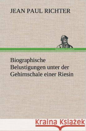 Biographische Belustigungen unter der Gehirnschale einer Riesin Jean Paul 9783847258650