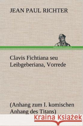 Clavis Fichtiana seu Leibgeberiana, Vorrede Jean Paul 9783847258667