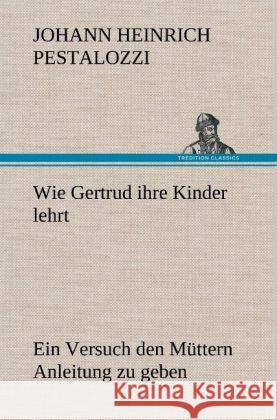 Wie Gertrud ihre Kinder lehrt Pestalozzi, Johann H. 9783847258940