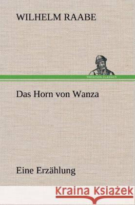 Das Horn von Wanza Raabe, Wilhelm 9783847259367 TREDITION CLASSICS