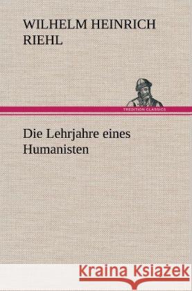 Die Lehrjahre eines Humanisten Riehl, Wilhelm H. 9783847260059 TREDITION CLASSICS