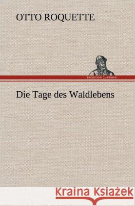 Die Tage des Waldlebens Roquette, Otto 9783847260202 TREDITION CLASSICS