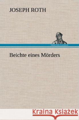 Beichte eines Mörders Roth, Joseph 9783847260288 TREDITION CLASSICS