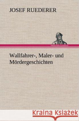 Wallfahrer-, Maler- und Mördergeschichten Ruederer, Josef 9783847260462 TREDITION CLASSICS