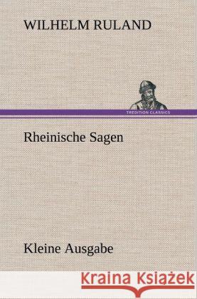 Rheinische Sagen - Kleine Ausgabe Ruland, Wilhelm 9783847260479