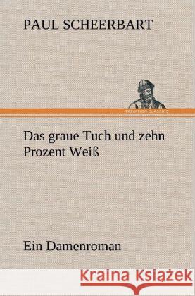 Das graue Tuch und zehn Prozent Weiß Scheerbart, Paul 9783847260707 TREDITION CLASSICS