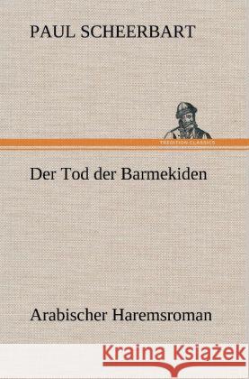 Der Tod der Barmekiden Scheerbart, Paul 9783847260738 TREDITION CLASSICS