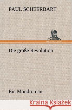 Die große Revolution. Ein Mondroman Scheerbart, Paul 9783847260745 TREDITION CLASSICS