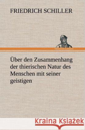 Über den Zusammenhang der thierischen Natur des Menschen mit seiner geistigen Schiller, Friedrich 9783847261018