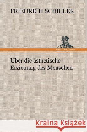 Über die ästhetische Erziehung des Menschen Schiller, Friedrich 9783847261025 TREDITION CLASSICS