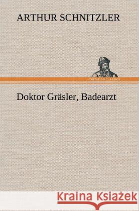 Doktor Gräsler, Badearzt Schnitzler, Arthur 9783847261162 TREDITION CLASSICS