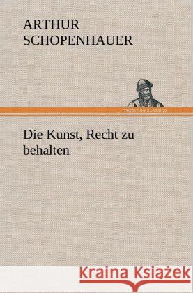 Die Kunst, Recht zu behalten Schopenhauer, Arthur 9783847261223 TREDITION CLASSICS