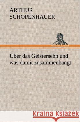 Über das Geistersehn und was damit zusammenhängt Schopenhauer, Arthur 9783847261247 TREDITION CLASSICS