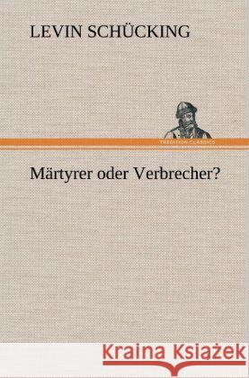 Märtyrer oder Verbrecher? Schücking, Levin 9783847261346