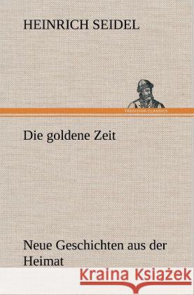 Die goldene Zeit Seidel, Heinrich 9783847261506 TREDITION CLASSICS