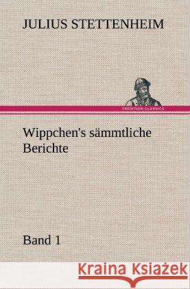 Wippchen's sämmtliche Berichte, Band 1 Stettenheim, Julius 9783847261957 TREDITION CLASSICS